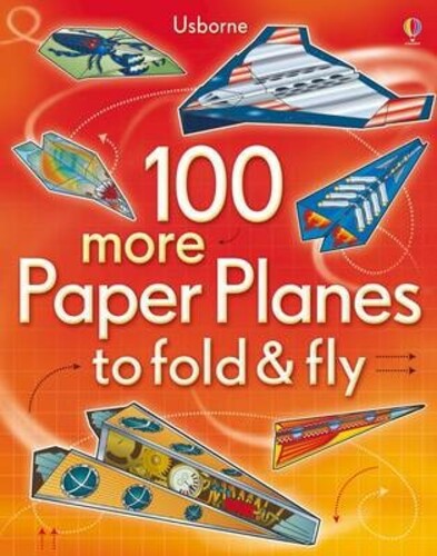 100 More Paper Planes to Fold & Fly